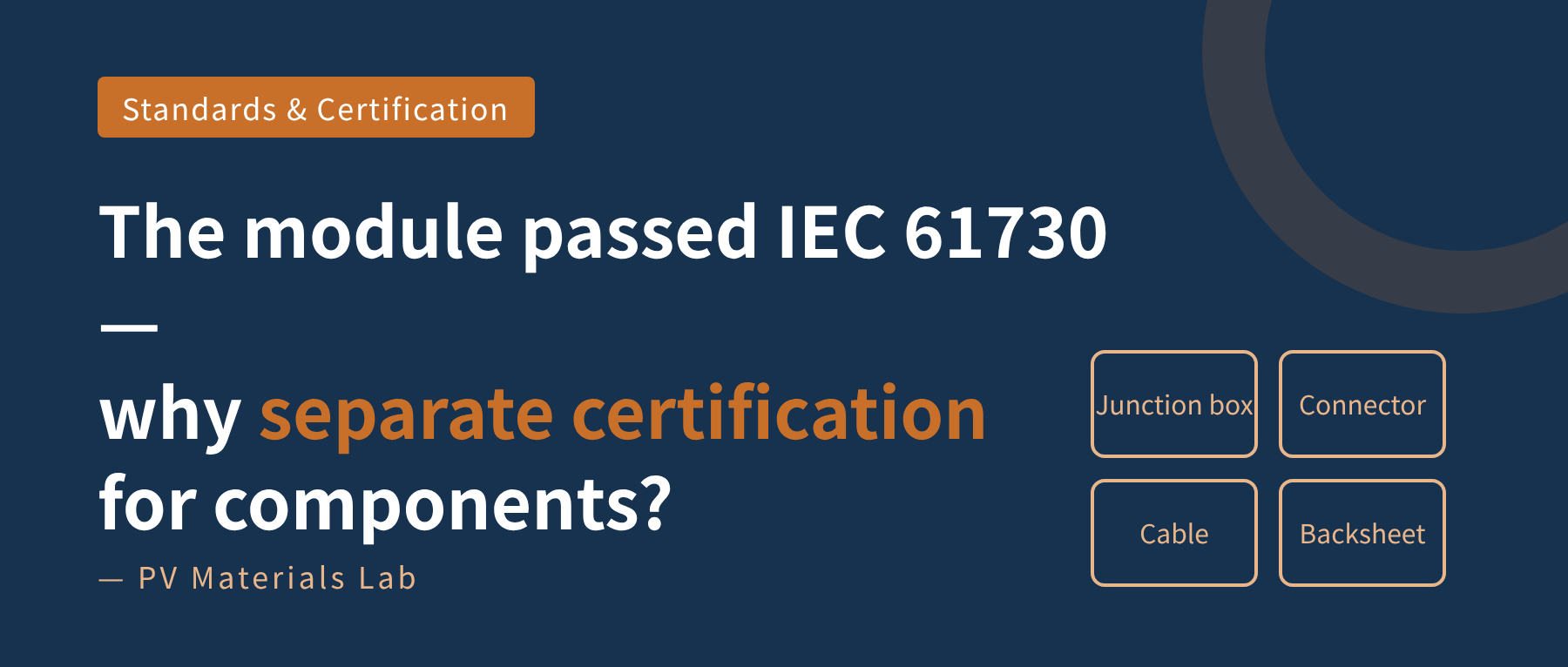 If the Module Already Passed IEC 61730, Why Do Junction Boxes and Backsheets Need Their Own Certification?